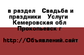  в раздел : Свадьба и праздники » Услуги . Кемеровская обл.,Прокопьевск г.